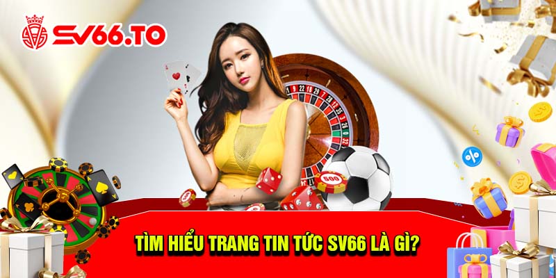 Tìm hiểu trang tin tức SV66 là gì?