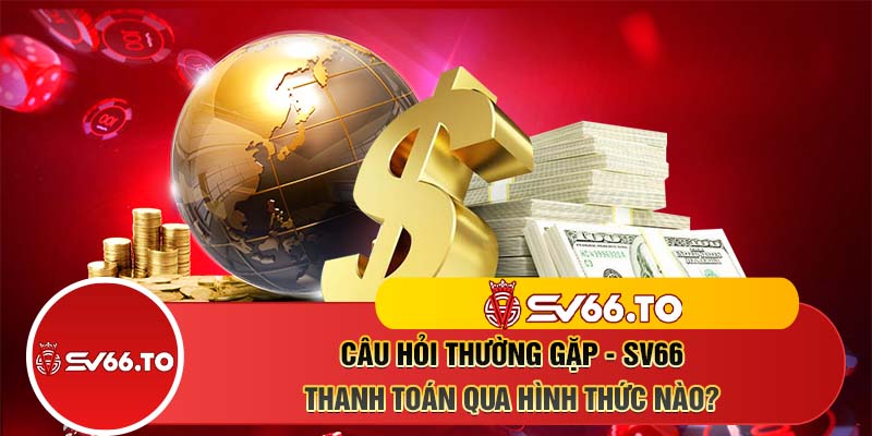 Câu hỏi thường gặp - SV66 - Thanh toán qua hình thức nào?