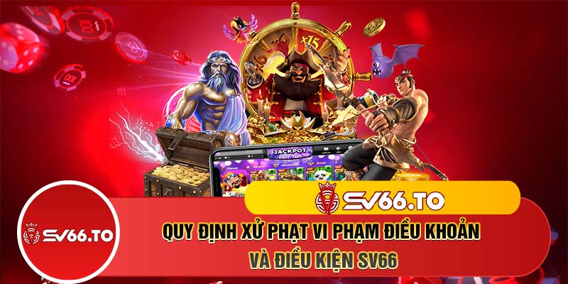 Quy định xử phạt vi phạm điều khoản và điều kiện SV66