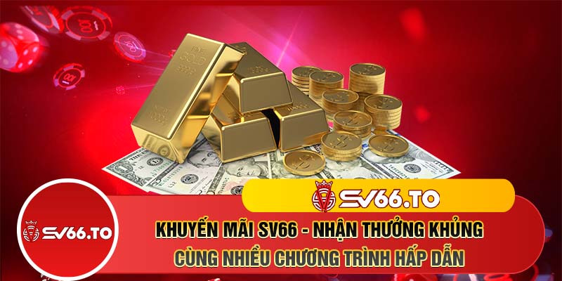 Khuyến mãi SV66 - Nhận thưởng khủng cùng nhiều chương trình hấp dẫn