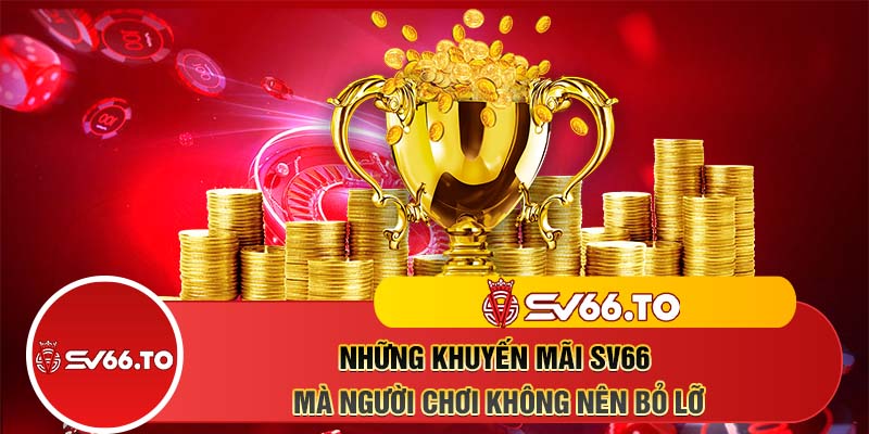 Những khuyến mãi SV66 mà người chơi không nên bỏ lỡ