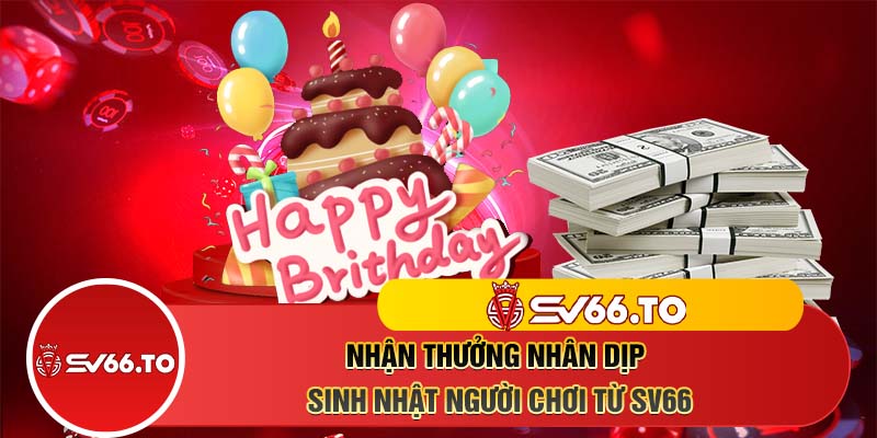 Nhận thưởng nhân dịp sinh nhật người chơi từ SV66