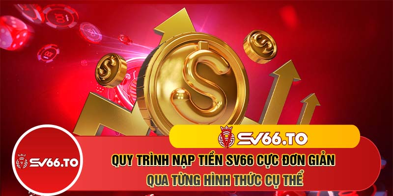 Quy trình nạp tiền SV66 cực đơn giản qua từng hình thức cụ thể