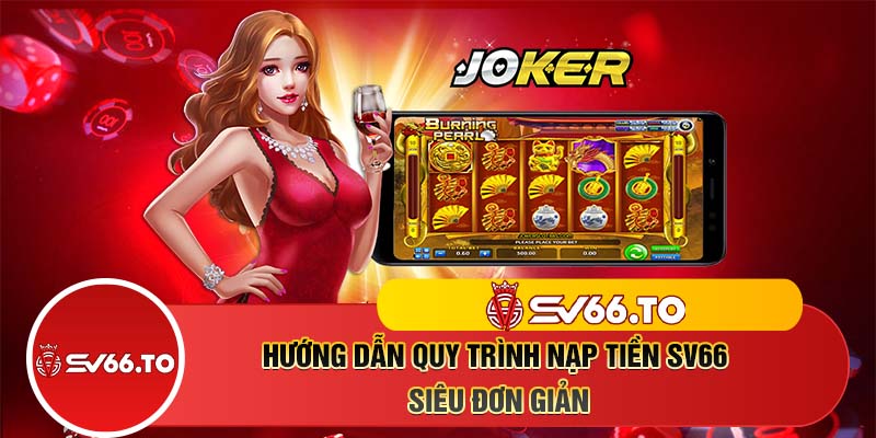 Hướng dẫn quy trình nạp tiền SV66 siêu đơn giản