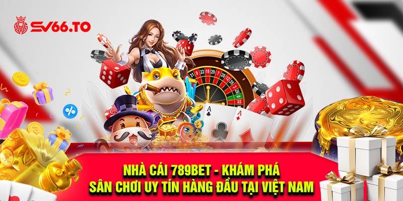 Nhà cái 789bet - Khám phá sân chơi uy tín hàng đầu tại Việt Nam