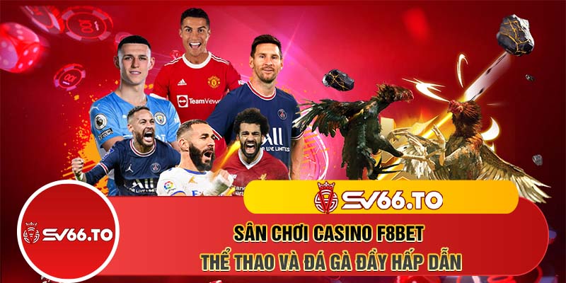 Sân chơi Casino F8bet, thể thao và đá gà đầy hấp dẫn