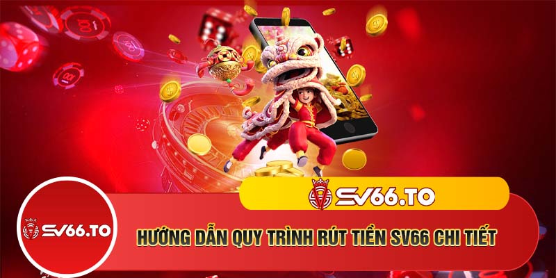 Hướng dẫn quy trình rút tiền SV66 chi tiết