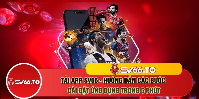 Tải app SV66 - Hướng dẫn các bước cài đặt ứng dụng trong 5 phút