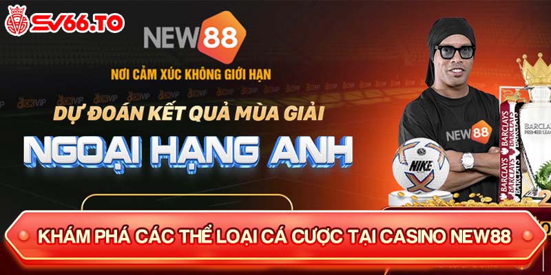 Khám phá các thể loại cá cược tại Casino New88