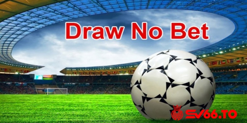 Kèo Draw no bet - Hướng dẫn cách chơi cực hay và cá cược dễ thắng