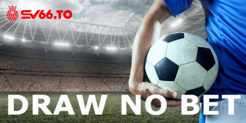 Kèo Draw no bet có đặc điểm gì?