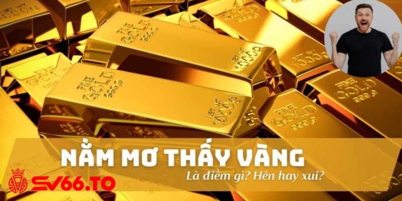 Giải đáp điềm báo nằm mơ thấy vàng chi tiết cho lô thủ tham gia