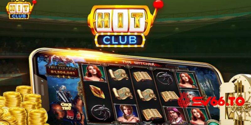 Hit Club - Sân chơi lý tưởng không thể bỏ qua của mọi người chơi