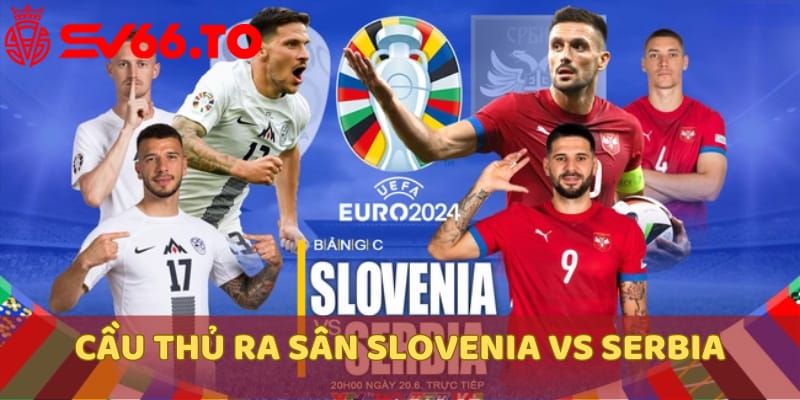 doi-hinh-ra-san-cua-slovenia-vs-serbia