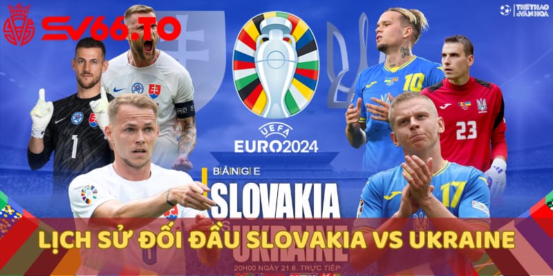 nhan-dinh-keo-slovakia-vs-ukraine-lich-su-doi-dau-slovakia-vs-ukraine