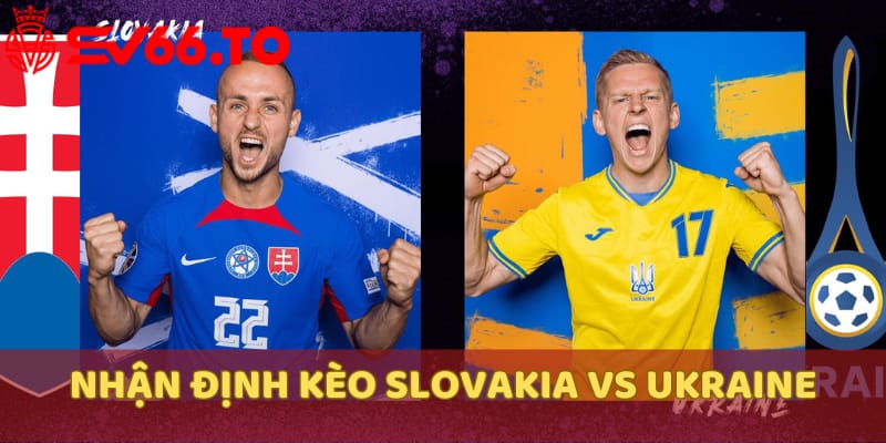 nhan-dinh-keo-slovakia-vs-ukraine-tai-nha-cai-sv66