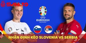 nhan-dinh-keo-slovenia-vs-serbia