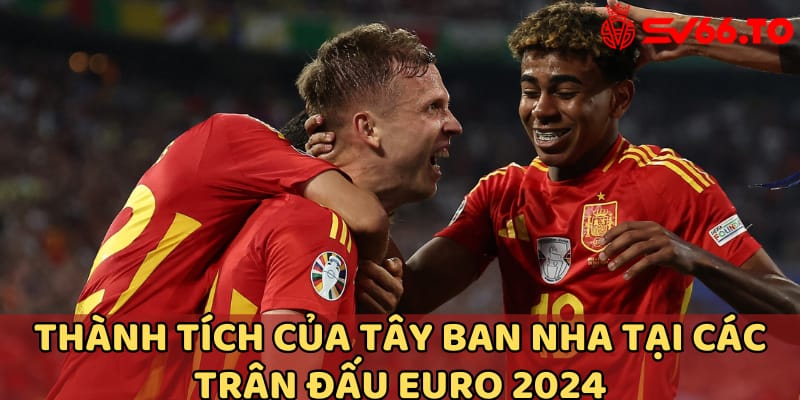 thanh-tich-cua-tay-ban-nha-tai-cac-tran-dau-euro-2024